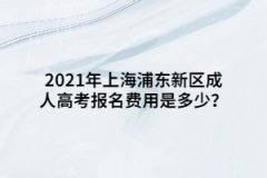 2021年上海浦东新区成人高考报名费用是多少？