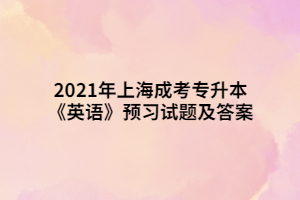 2021年上海成考专升本《英语》预习试题及答案