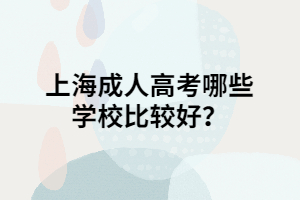 上海成人高考哪些学校比较好？