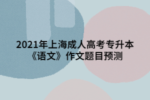 2021年上海成人高考专升本《语文》作文题目预测