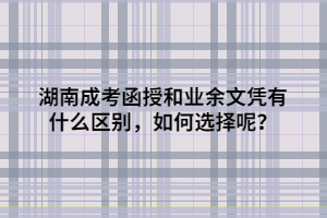 湖南成考函授和业余文凭有什么区别，如何选择呢？