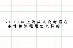 2021年上海成人高考报名条件和流程是怎么样的？