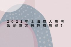 2021年上海成人高考政治复习技巧有哪些？