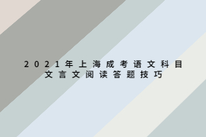 2021年上海成考语文科目文言文阅读答题技巧