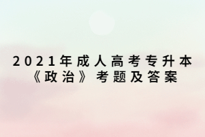 2021年成人高考专升本《政治》考题及答案