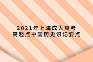 2021年上海成人高考高起点中国历史识记要点