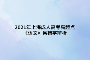 2021年上海成人高考高起点《语文》易错字辨析