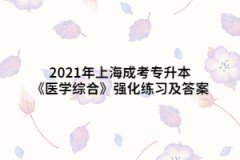 2021年上海成考专升本《医学综合》强化练习及答案（5）