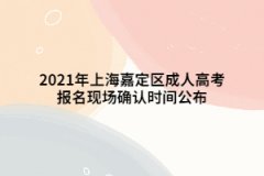 2021年上海嘉定区成人高考报名现场确认时间是什么时候？