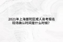 2021年上海普陀区成人高考报名现场确认时间是什么时候？