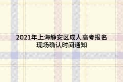 2021年上海静安区成人高考报名现场确认时间通知