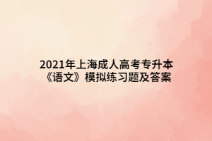 2021年上海成人高考专升本《语文》模拟练习题及答案