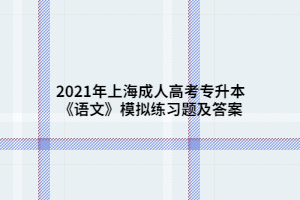 2021年上海成人高考专升本《语文》模拟练习题及答案