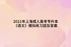 2021年上海成人高考专升本《语文》模拟练习题及答案