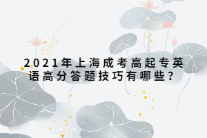 2021年上海成考高起专英语高分答题技巧有哪些？