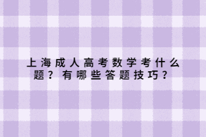 上海成人高考数学考什么题？有哪些答题技巧？