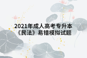 2021年成人高考专升本《民法》易错模拟试题