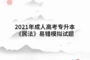 2021年成人高考专升本《民法》易错模拟试题