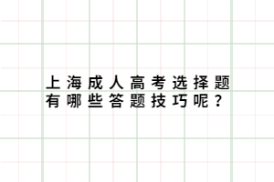 上海成人高考选择题有哪些答题技巧呢？