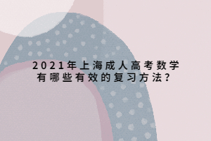 2021年上海成人高考数学有哪些有效的复习方法？