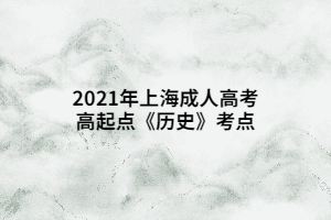 2021年上海成人高考高起点《历史》考点