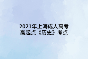 2021年上海成人高考高起点《历史》考点