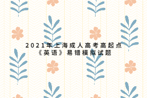 2021年上海成人高考高起点《英语》易错模拟试题