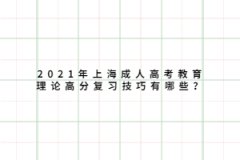 2021年上海成人高考教育理论高分复习技巧有哪些？