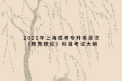 2021年上海成考专升本层次《教育理论》科目考试大纲