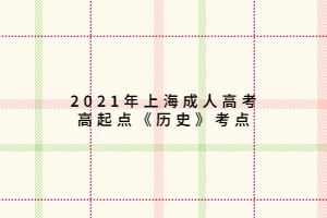 2021年上海成人高考高起点《历史》考点