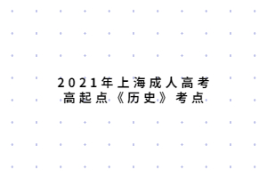 2021年上海成人高考高起点《历史》考点