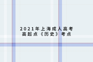 2021年上海成人高考高起点《历史》考点