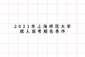 2021年上海师范大学成人高考报名条件