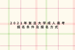 2021年复旦大学成人高考报名条件及报名方式