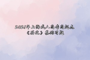 2021年上海成人高考高起点《历史》基础习题