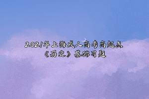 2021年上海成人高考高起点《历史》基础习题