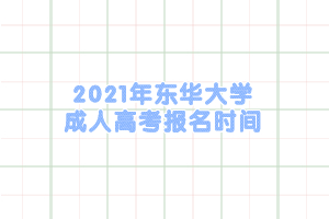 2021年东华大学成人高考报名时间