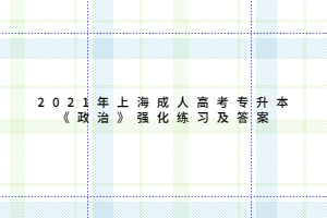 2021年上海成人高考专升本《政治》强化练习及答案