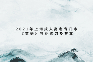 2021年上海成人高考专升本《英语》强化练习及答案