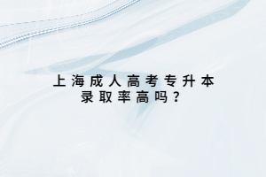 上海成人高考专升本录取率高吗？