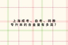 上海成考、自考、网教专升本的含金量有多高？