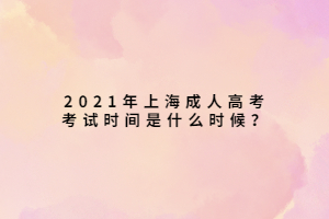 2021年上海成人高考考试时间是什么时候？