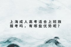 上海成人高考适合上班族报考吗，有哪些优势呢？