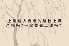 上海成人高考的院校上课严格吗?一定要去上课吗？