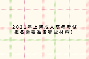 2021年上海成人高考考试报名需要准备哪些材料？