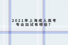 2021年上海成人高考专业加试有哪些？