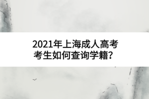 2021年上海成人高考考生如何查询学籍？