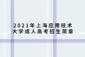 2021年上海应用技术大学成人高考招生简章