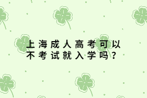 上海成人高考可以不考试就入学吗？