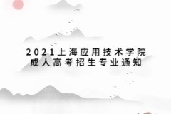 2021上海应用技术学院成人高考招生专业通知